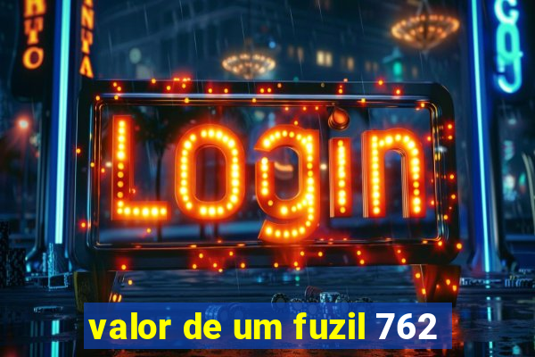 valor de um fuzil 762